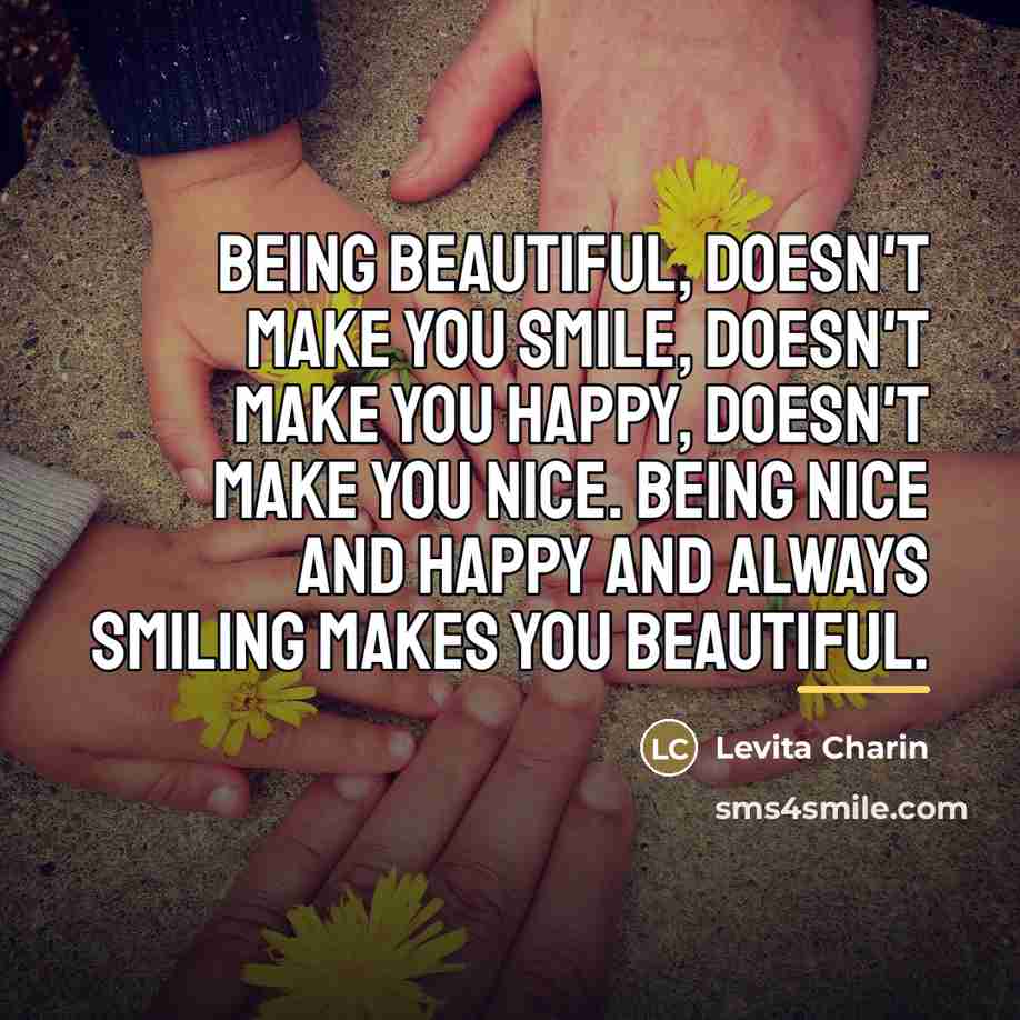“Being Beautiful, doesn't make you smile, doesn't make you happy,…” quote by Levita Charin