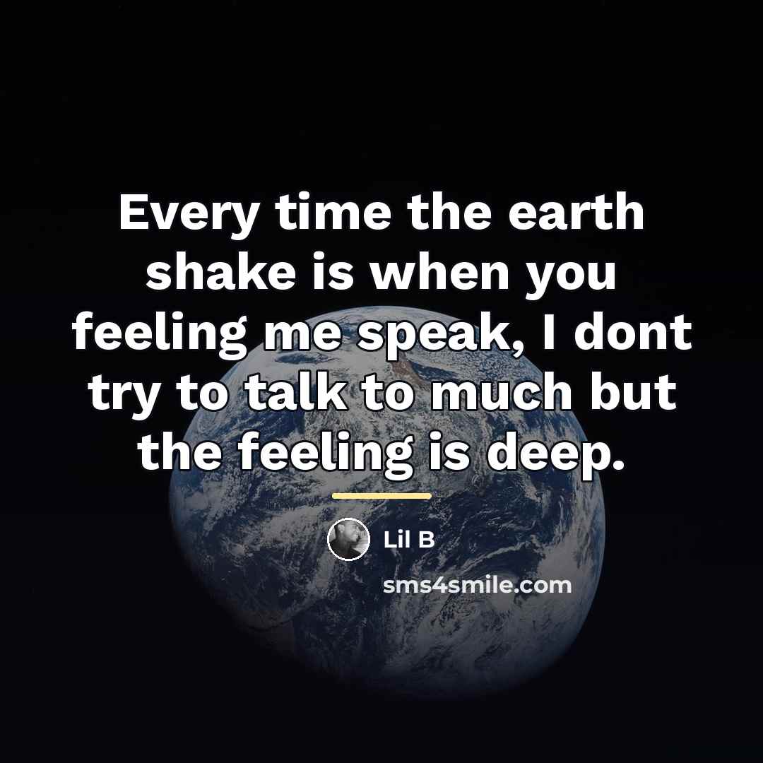 “Every time the earth shake is when you feeling me…” quote by Lil B