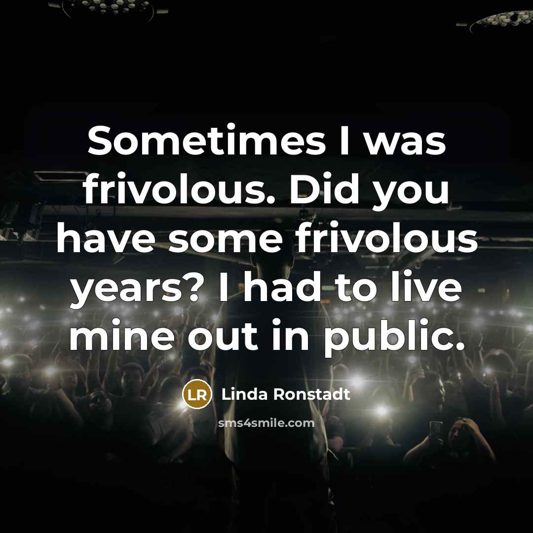 “Sometimes I was frivolous. Did you have some frivolous years?…” quote by Linda Ronstadt
