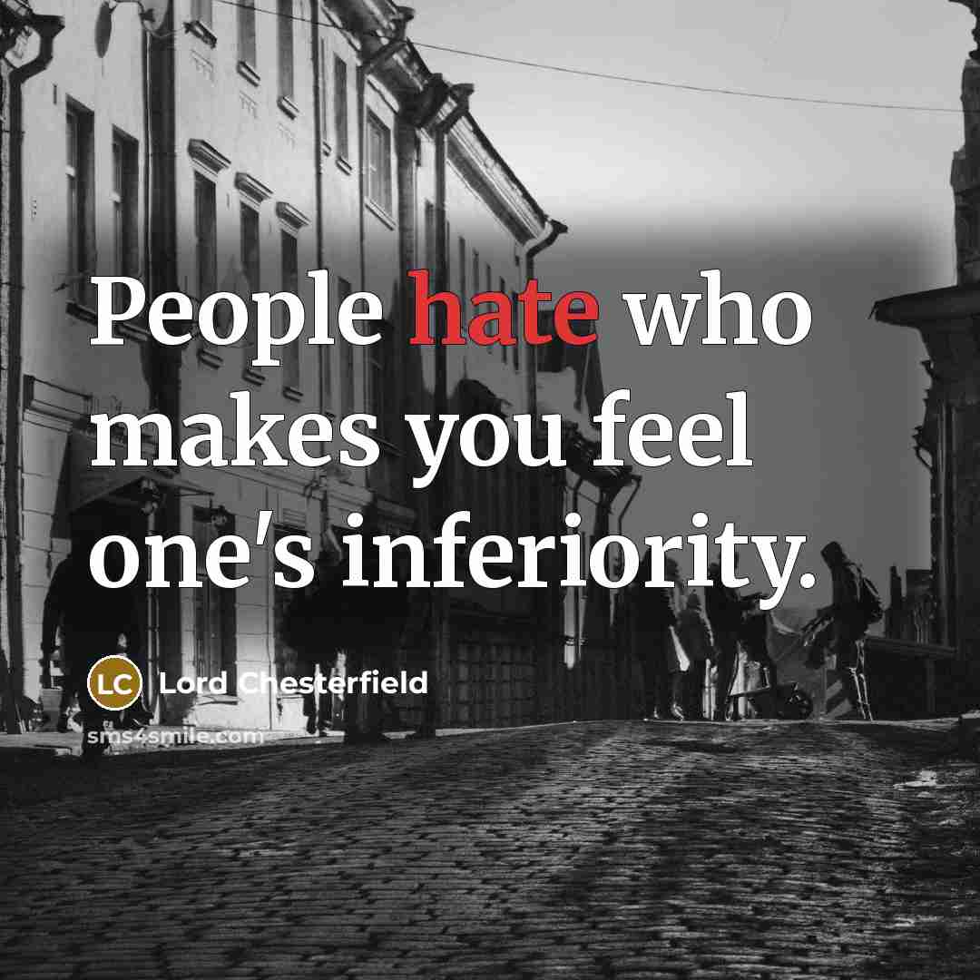“People hate who makes you feel one's inferiority.…” quote by Lord Chesterfield