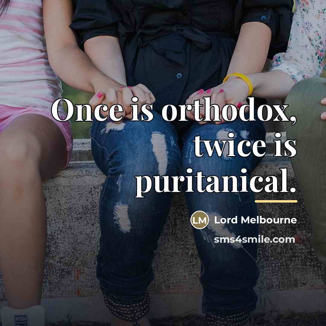 “Once is orthodox, twice is puritanical.…” quote by Lord Melbourne