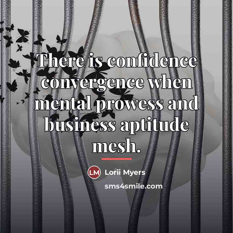 “There is confidence convergence when mental prowess and business aptitude…” quote by Lorii Myers