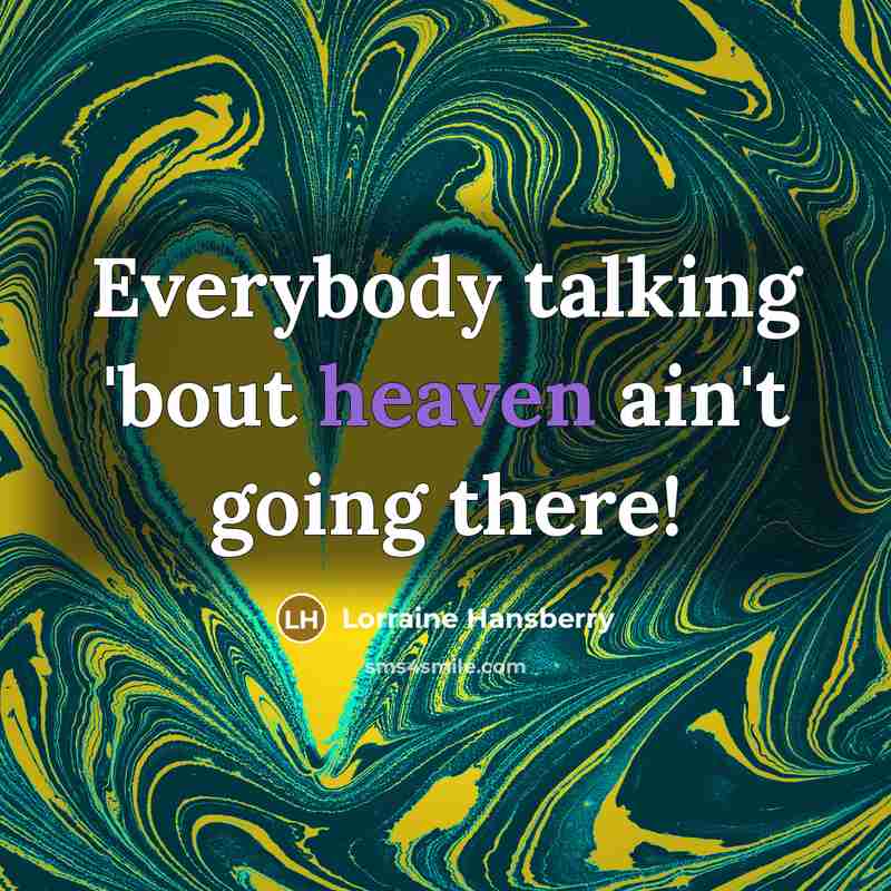 “Everybody talking 'bout heaven ain't going there!…” quote by Lorraine Hansberry