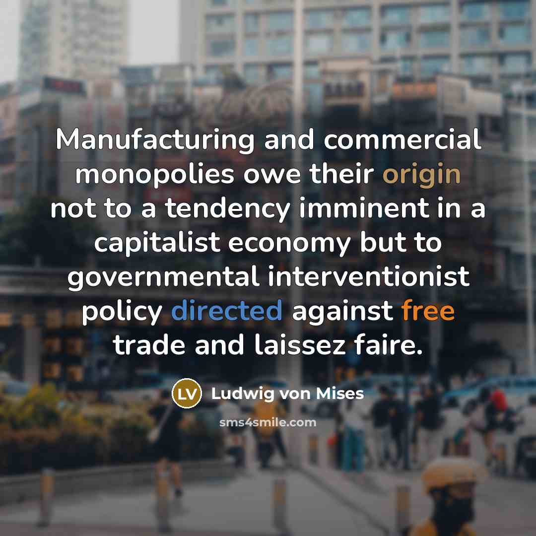 “Manufacturing and commercial monopolies owe their origin not to a…” quote by Ludwig von Mises