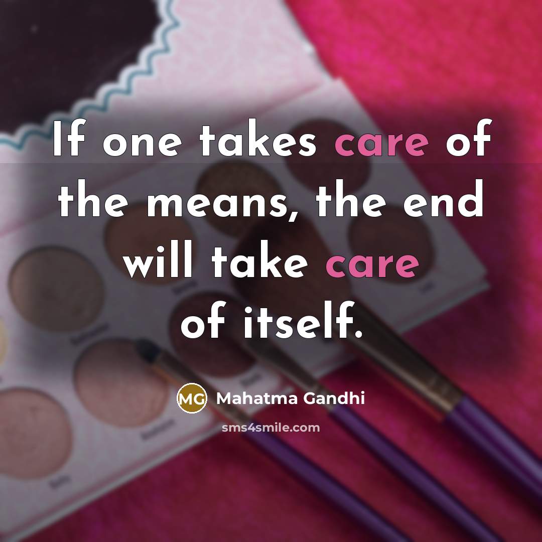 “If one takes care of the means, the end will…” quote by Mahatma Gandhi