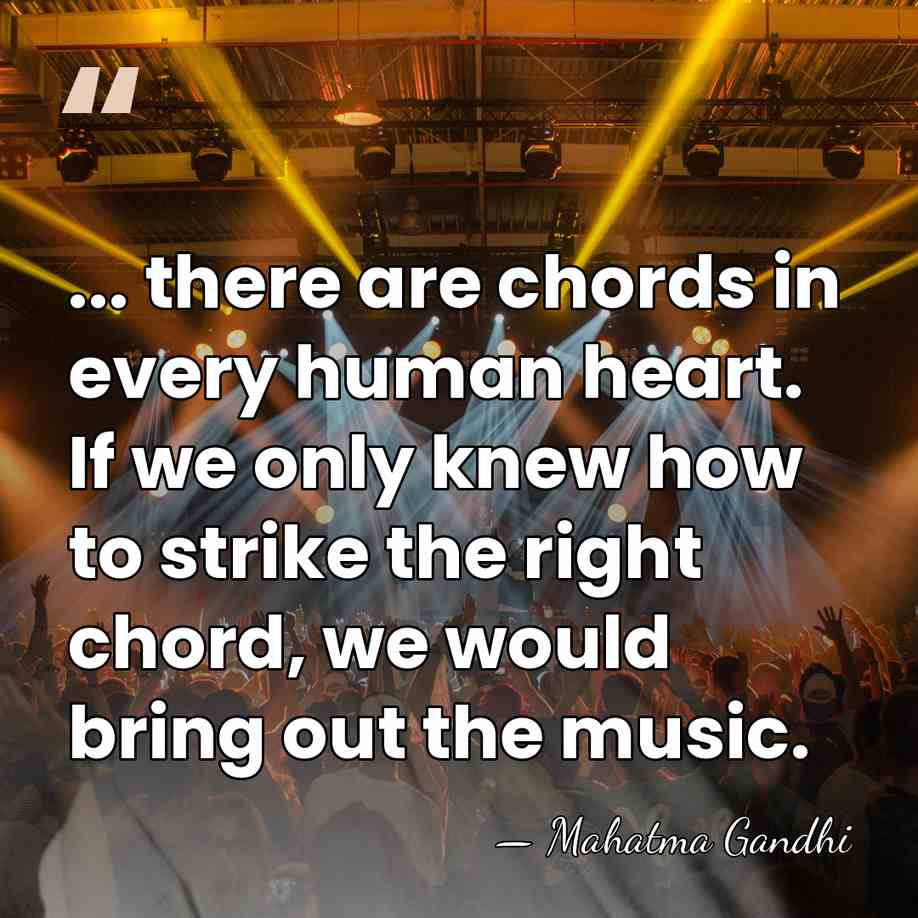 ... there are chords in every human heart. If we only knew&hellip; - Mahatma Gandhi