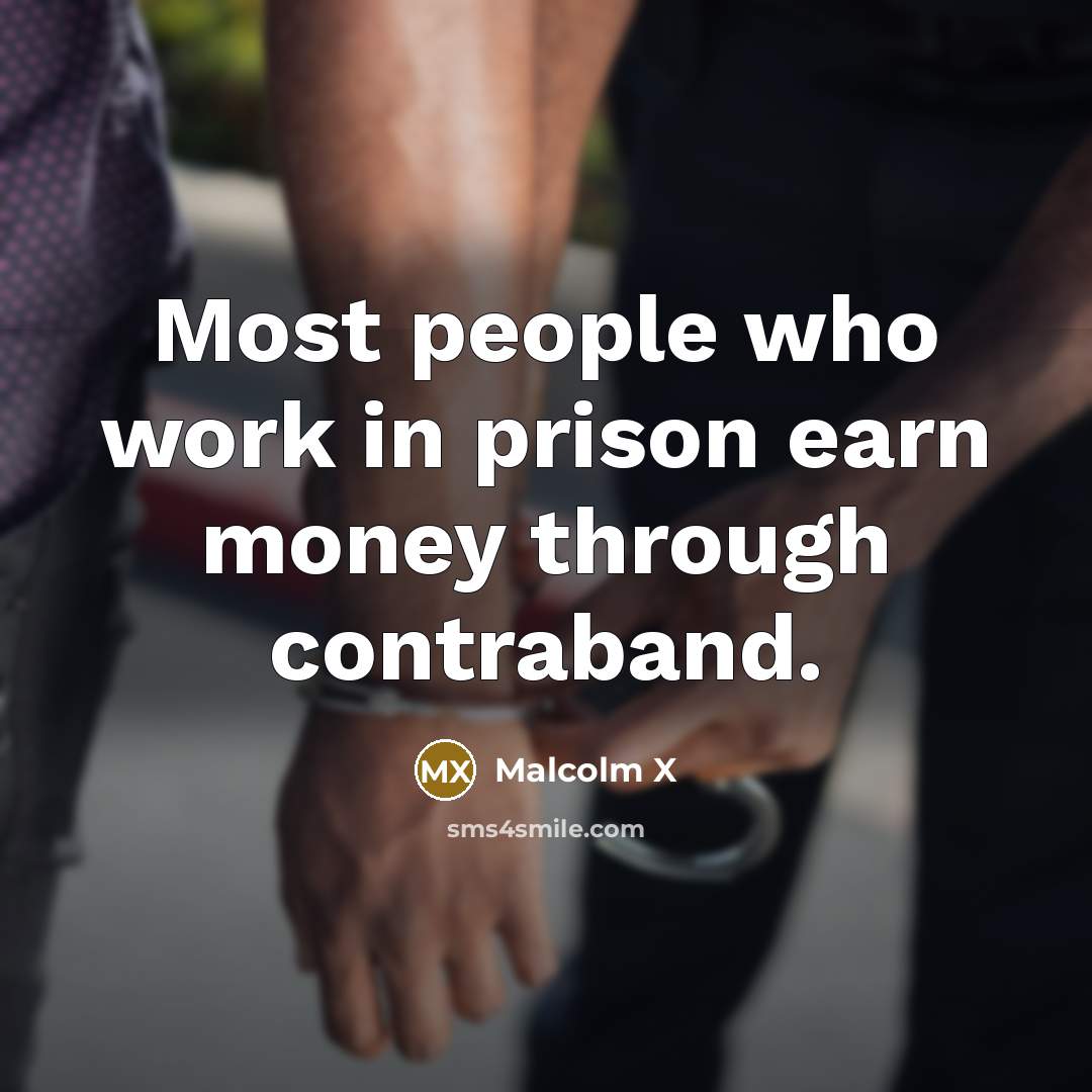 “Most people who work in prison earn money through contraband.…” quote by Malcolm X
