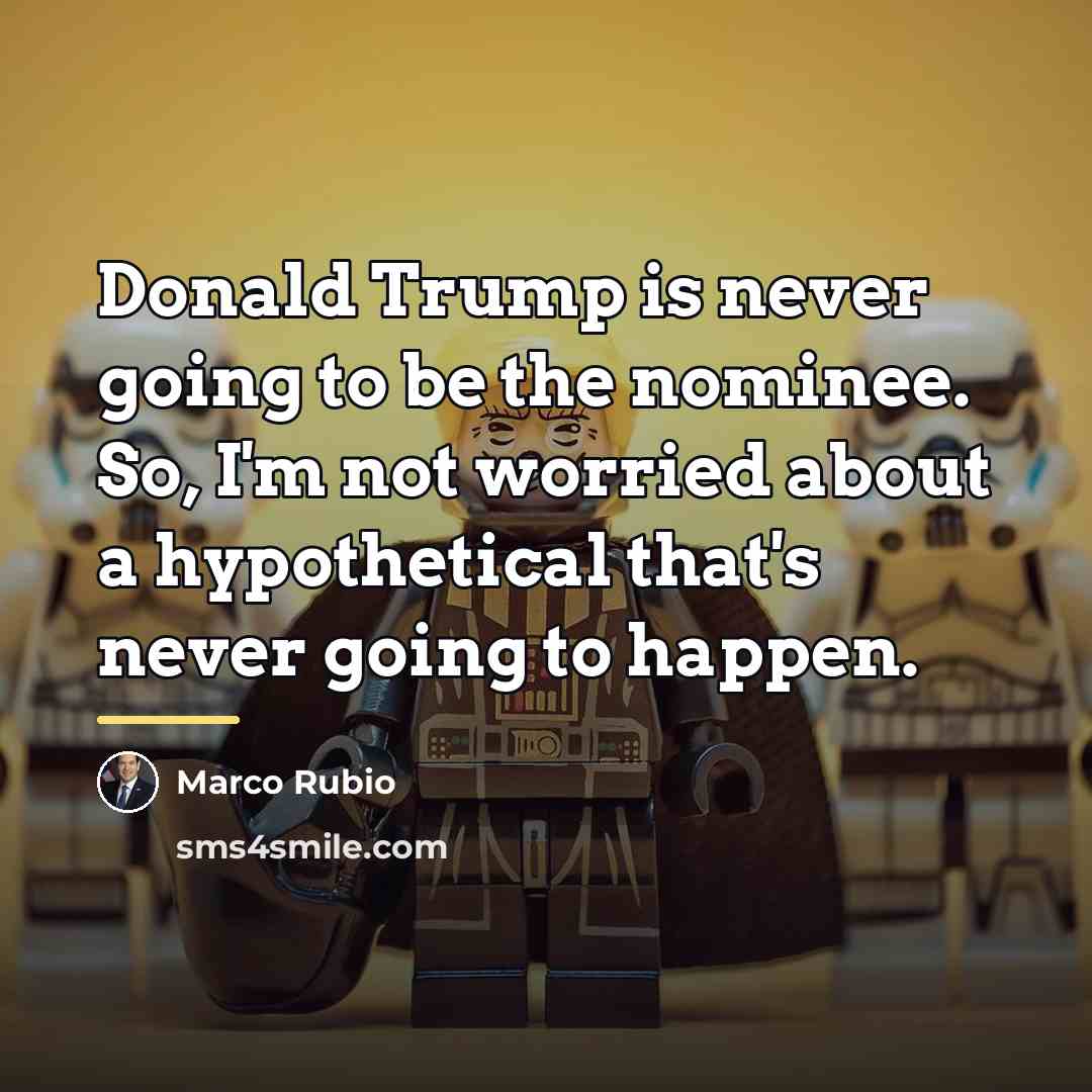 “Donald Trump is never going to be the nominee. So,…” quote by Marco Rubio