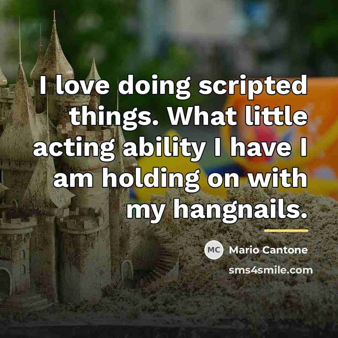 “I love doing scripted things. What little acting ability I…” quote by Mario Cantone