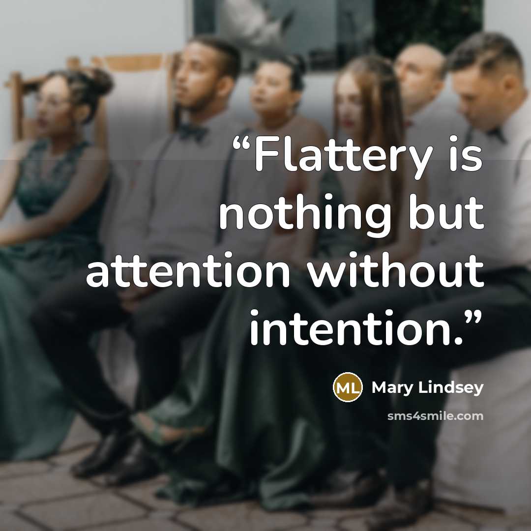 “Flattery is nothing but attention without intention.” quote by Mary Lindsey