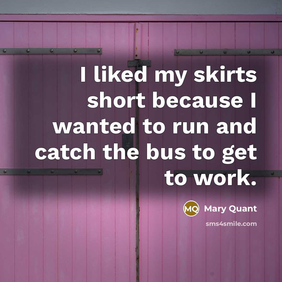“I liked my skirts short because I wanted to run…” quote by Mary Quant
