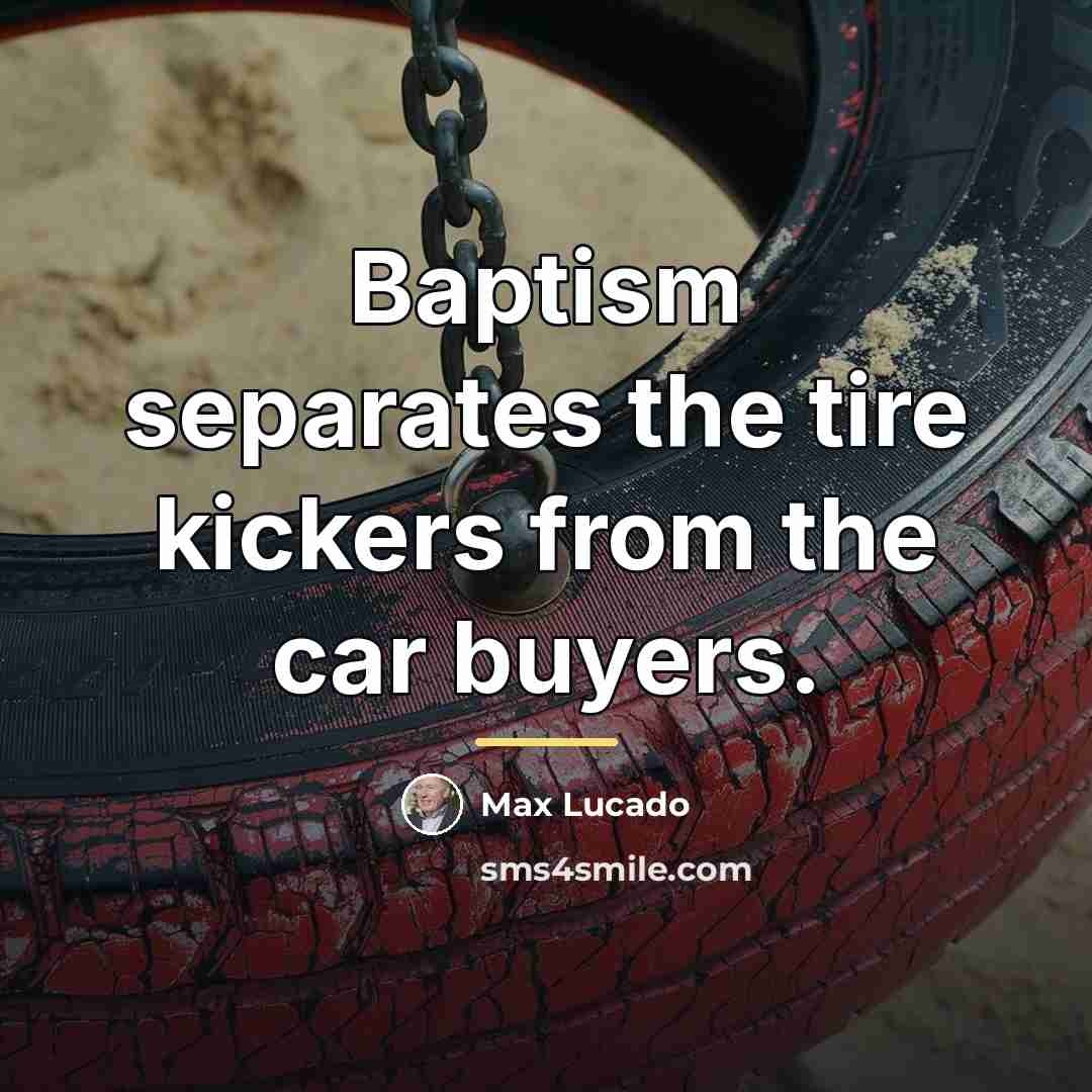 “Baptism separates the tire kickers from the car buyers.…” quote by Max Lucado