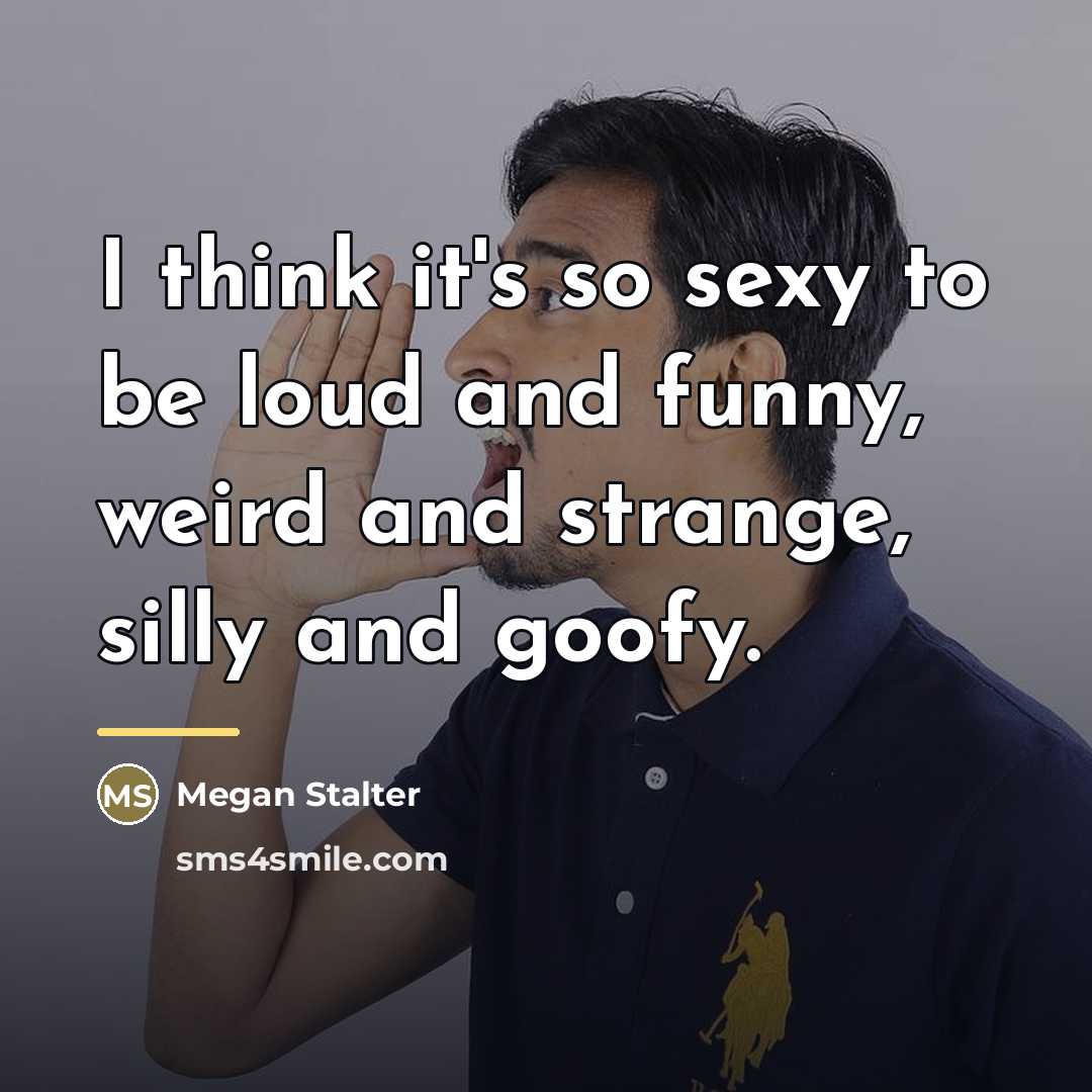 “I think it's so sexy to be loud and funny,…” quote by Megan Stalter
