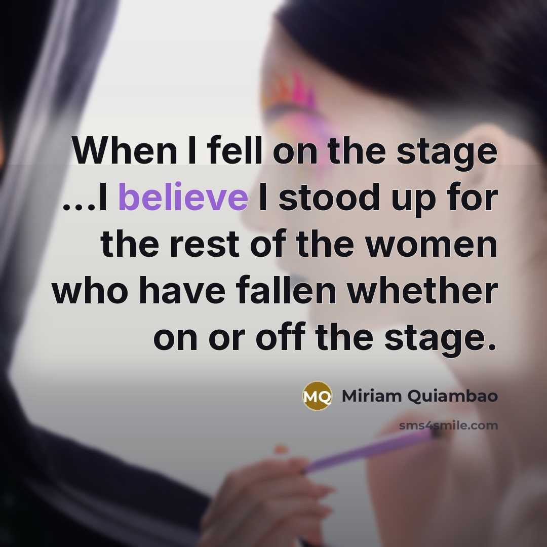 “When I fell on the stage ...I believe I stood…” quote by Miriam Quiambao