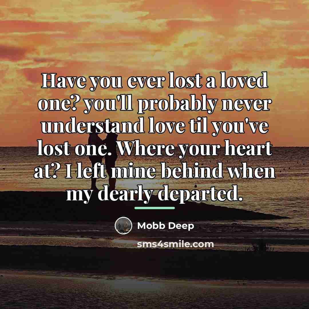 “Have you ever lost a loved one? you'll probably never…” quote by Mobb Deep