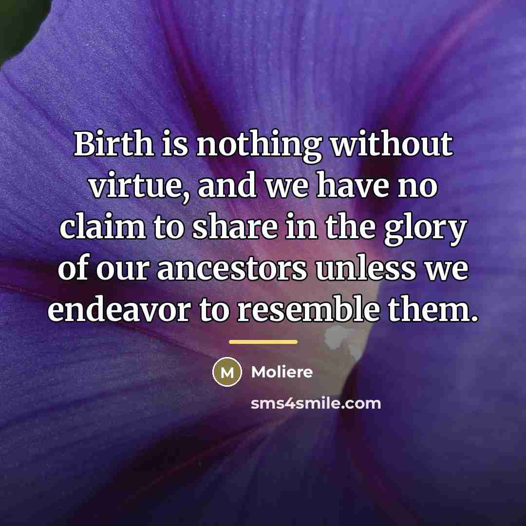 “Birth is nothing without virtue, and we have no claim…” quote by Moliere