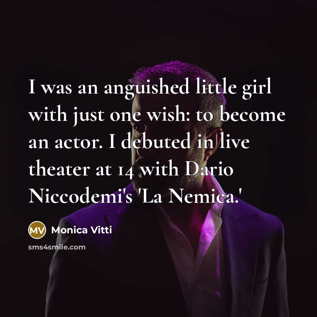 “I was an anguished little girl with just one wish:…” quote by Monica Vitti