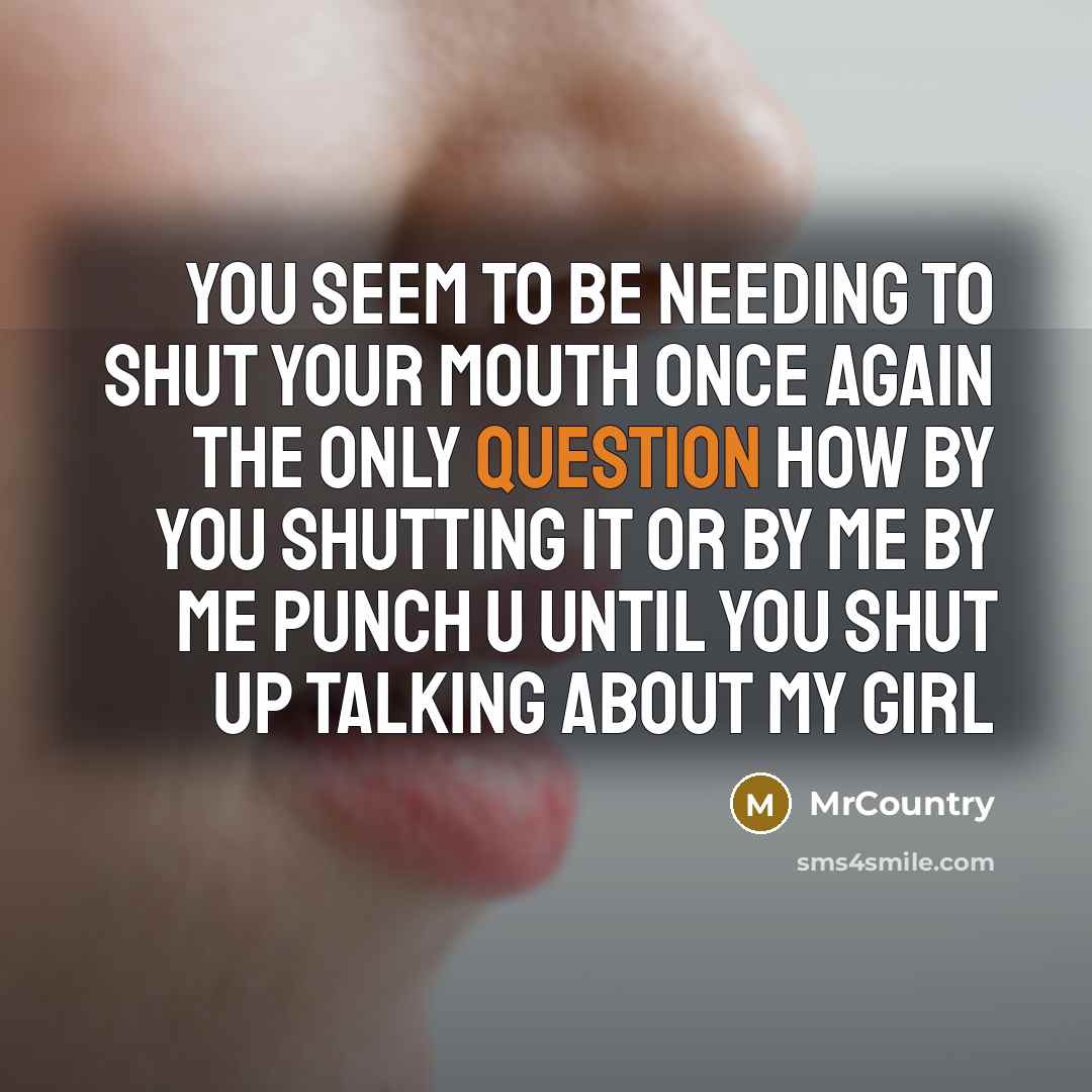 “You seem to be needing to shut your mouth once…” quote by MrCountry