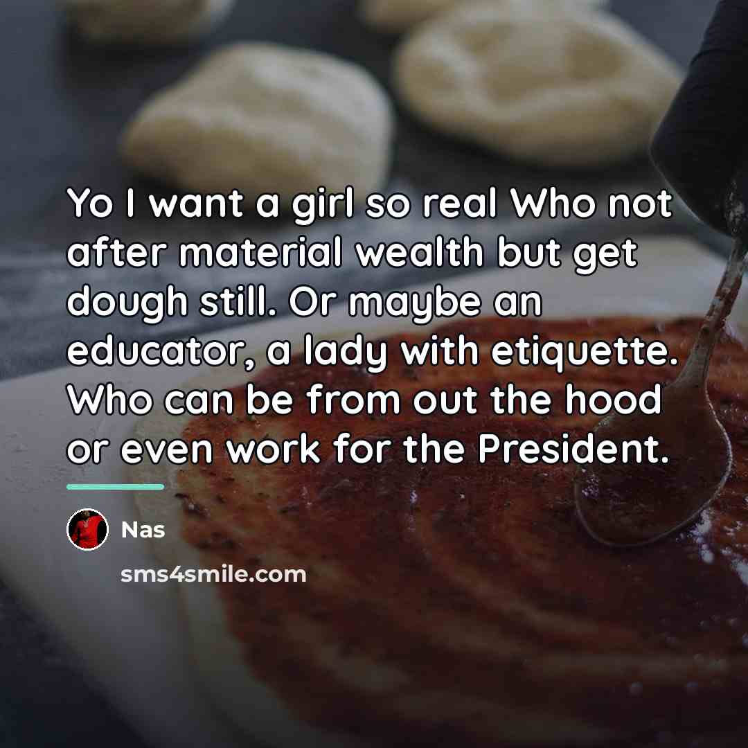 “Yo I want a girl so real Who not after…” quote by Nas