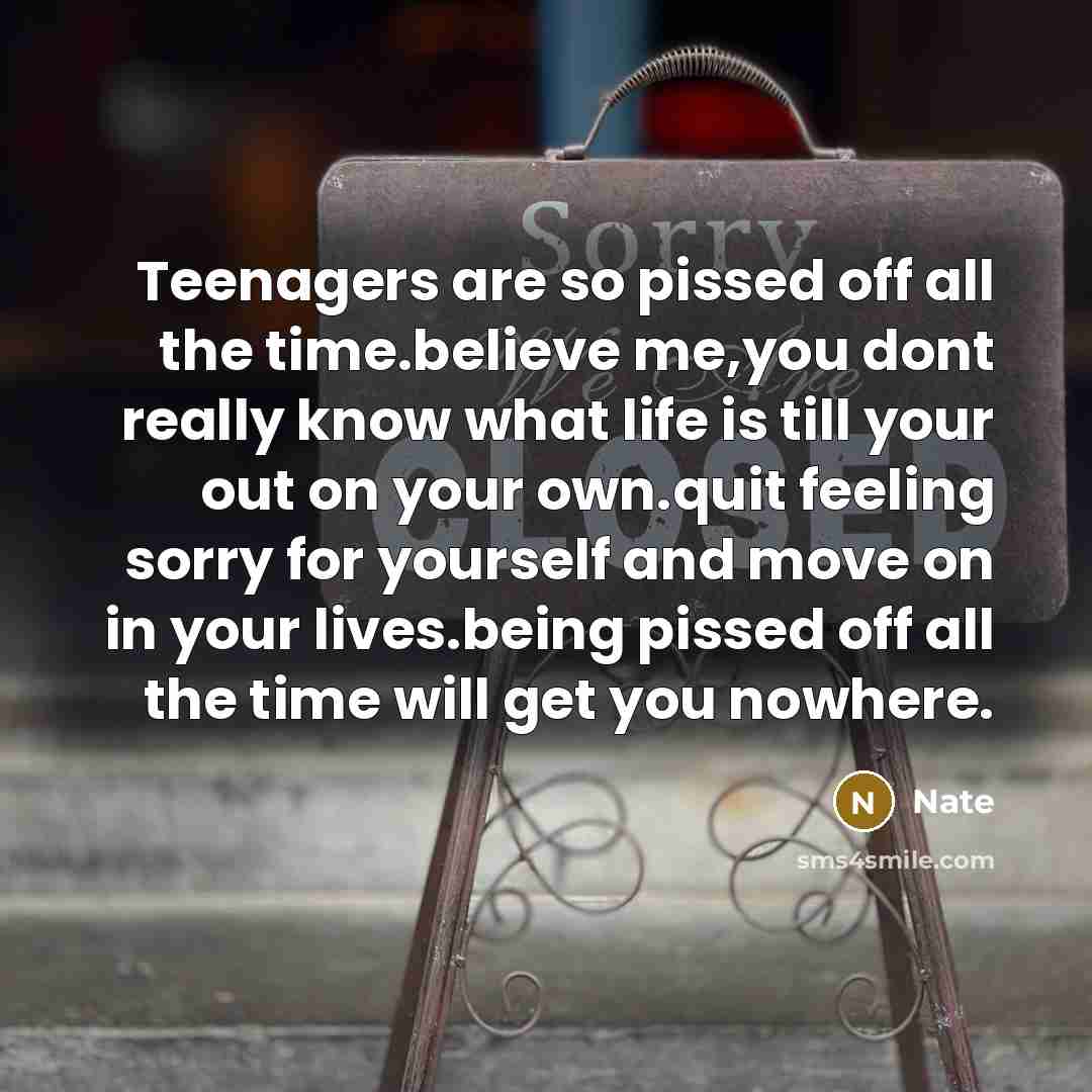 “Teenagers are so pissed off all the time.believe me,you dont…” quote by Nate