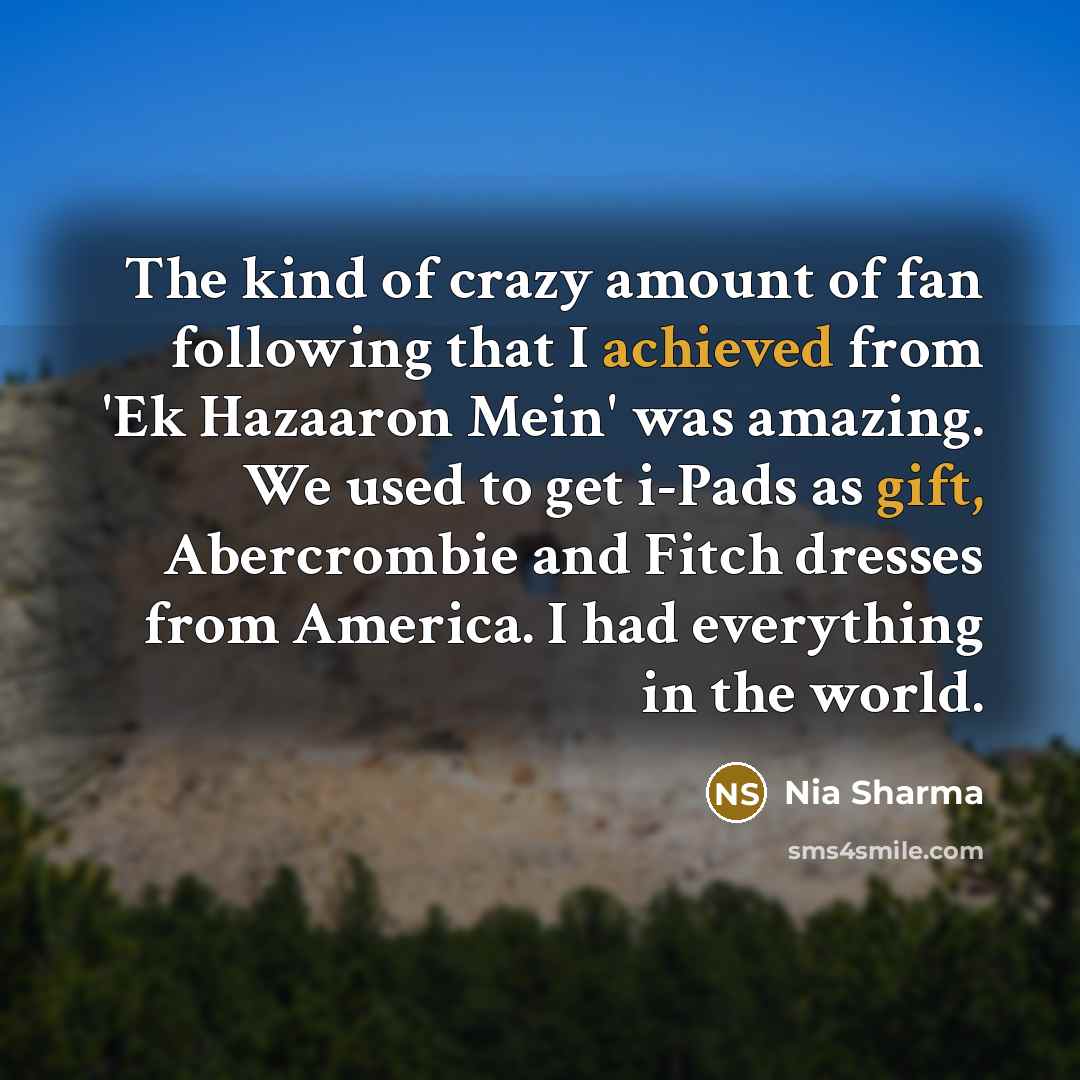 “The kind of crazy amount of fan following that I…” quote by Nia Sharma
