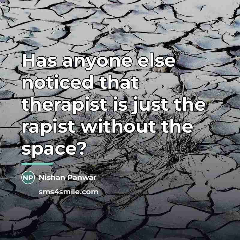 “Has anyone else noticed that therapist is just the rapist…” quote by Nishan Panwar