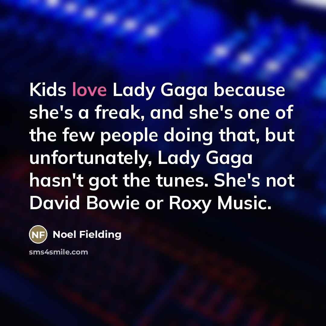 “Kids love Lady Gaga because she's a freak, and she's…” quote by Noel Fielding