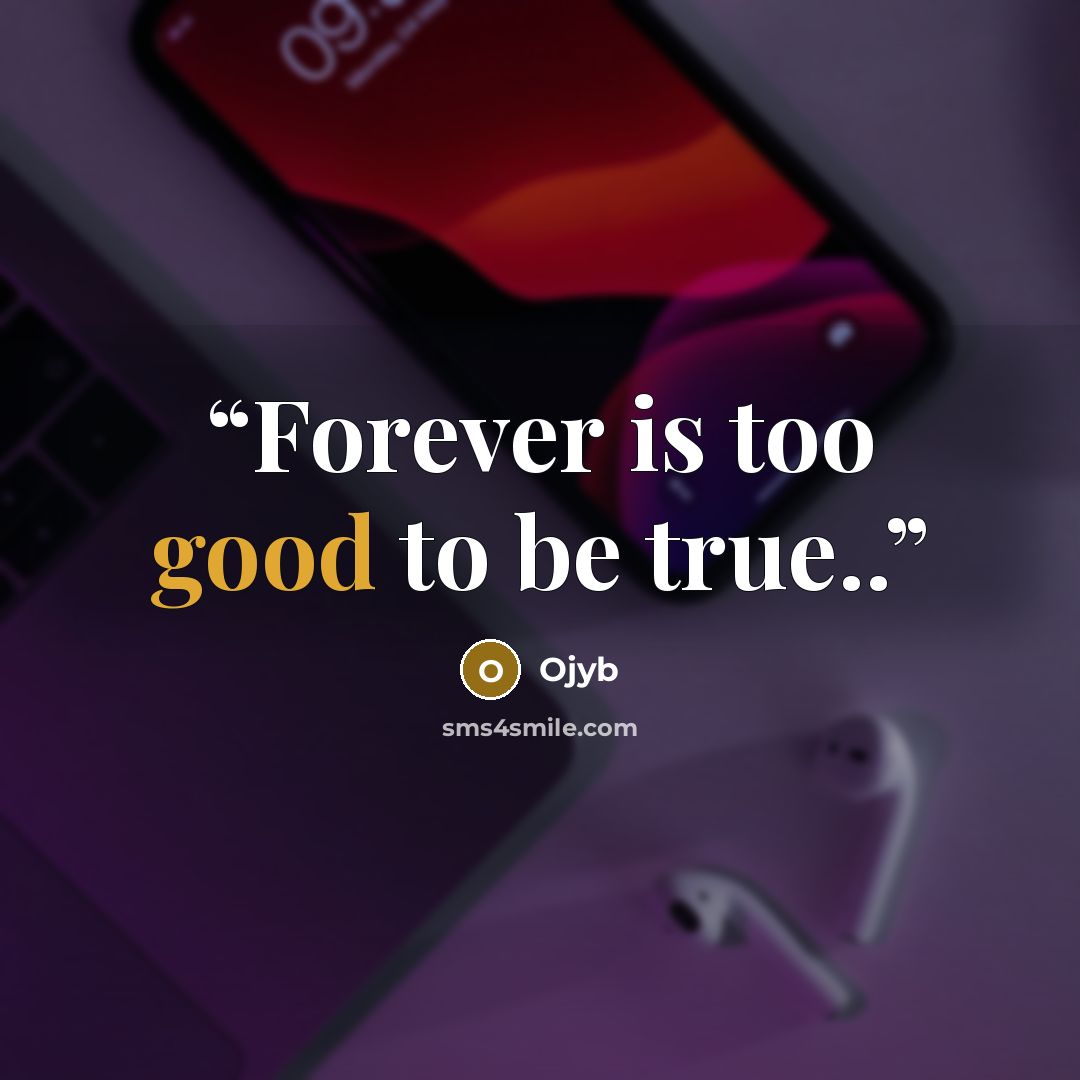 “Forever is too good to be true..” quote by Ojyb
