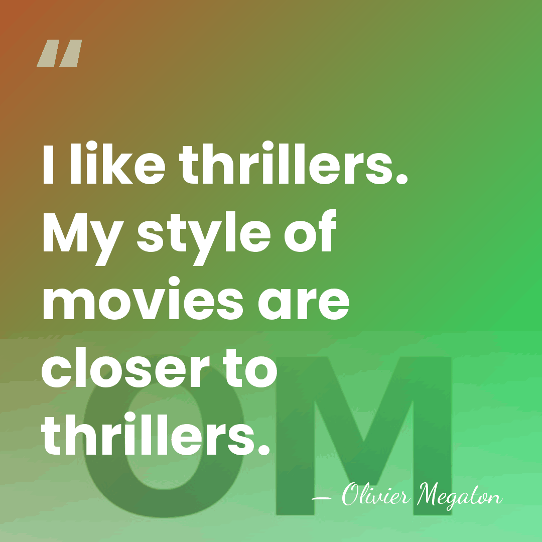 I like thrillers. My style of movies are closer to thrillers. - Olivier Megaton