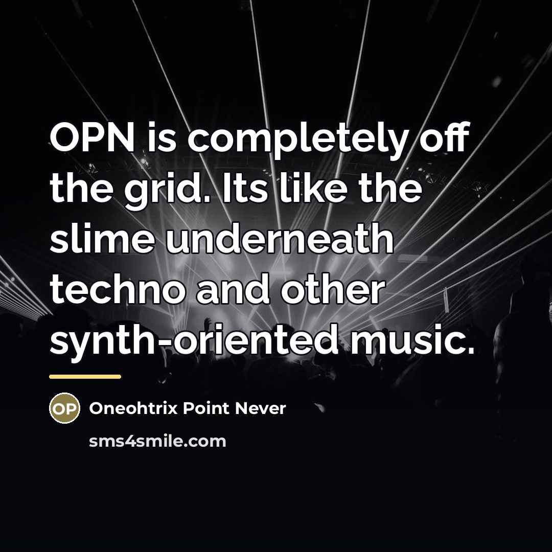 “OPN is completely off the grid. Its like the slime…” quote by Oneohtrix Point Never