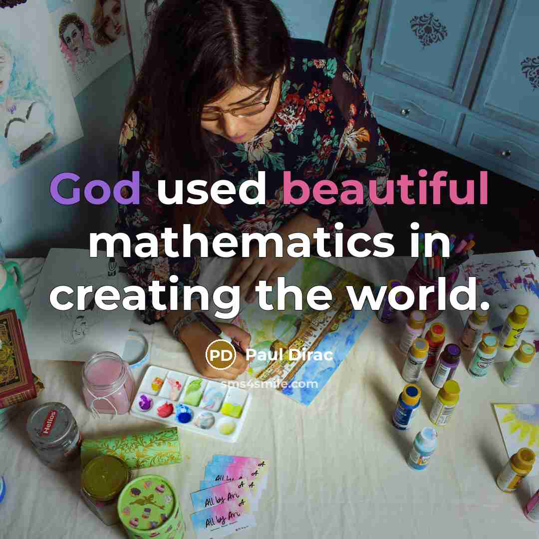 “God used beautiful mathematics in creating the world.…” quote by Paul Dirac