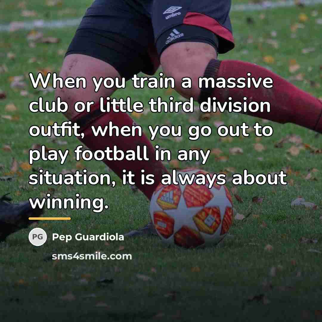 “When you train a massive club or little third division…” quote by Pep Guardiola