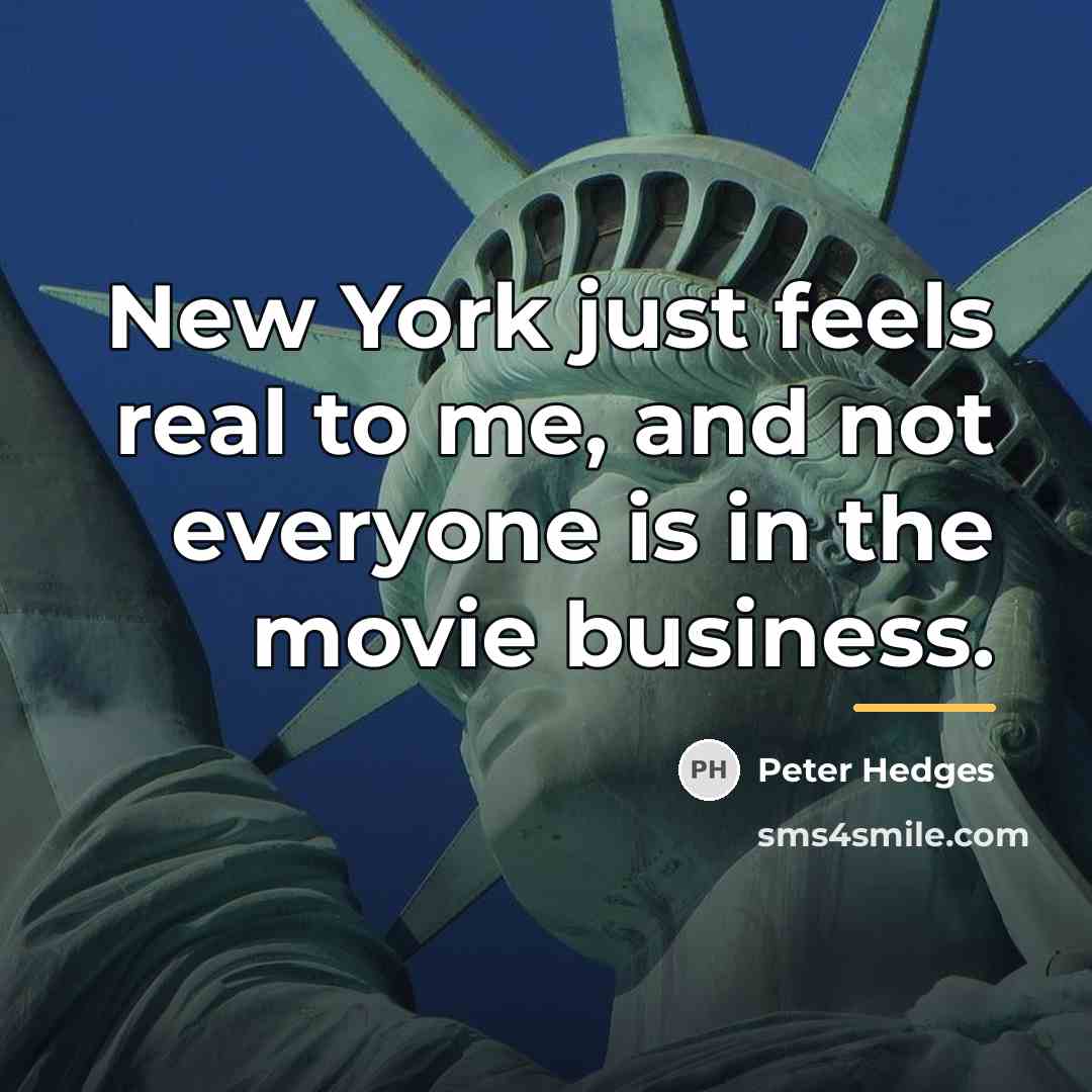 “New York just feels real to me, and not everyone…” quote by Peter Hedges