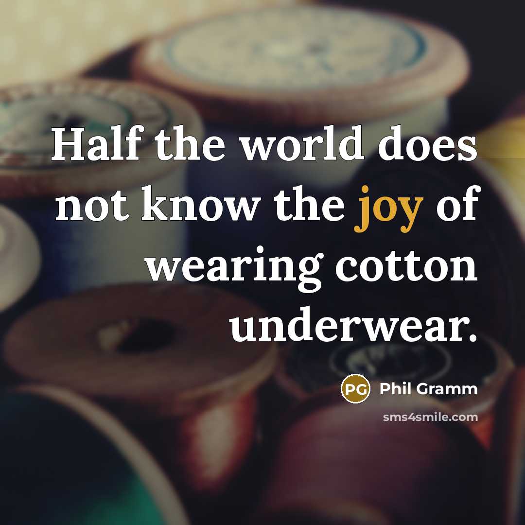 “Half the world does not know the joy of wearing…” quote by Phil Gramm
