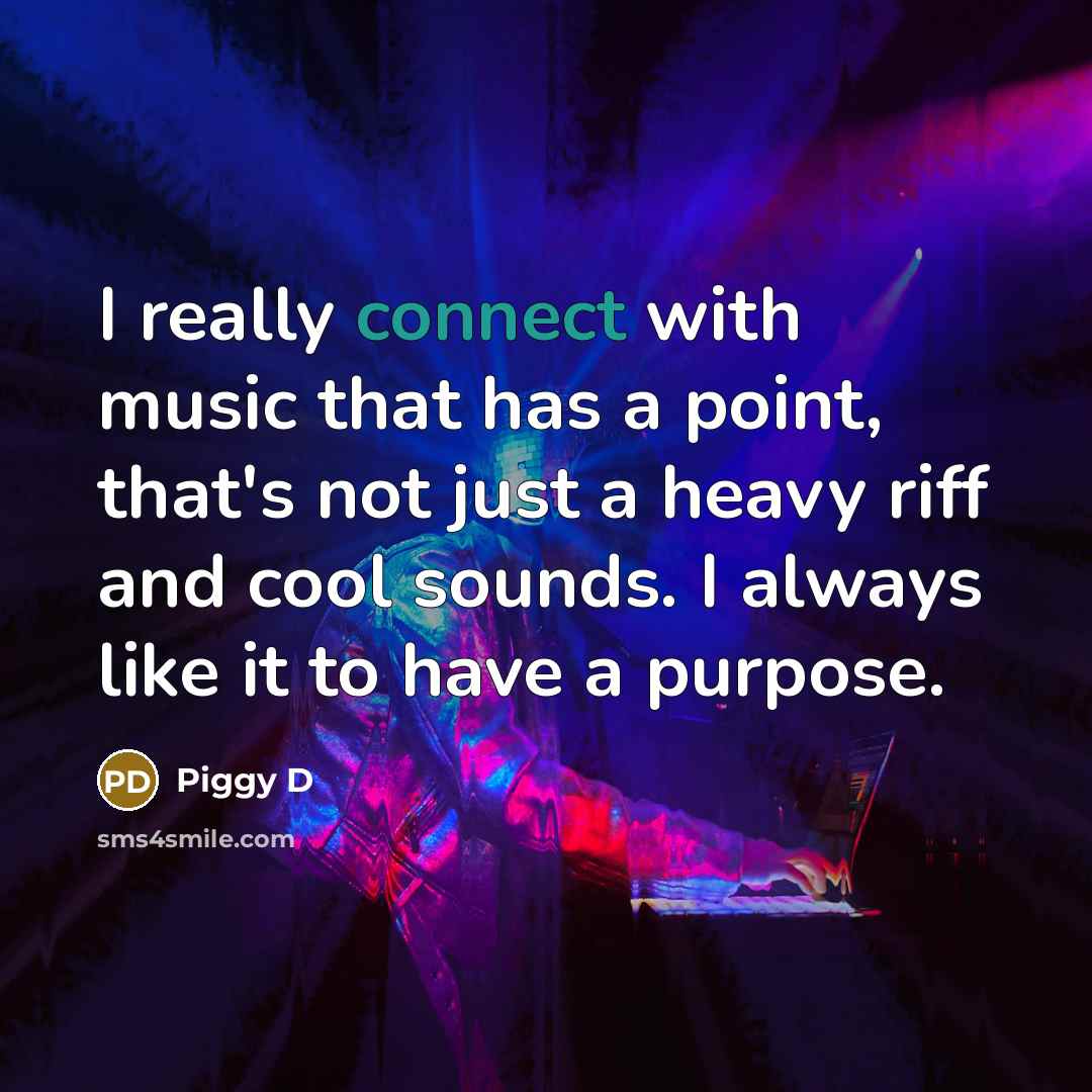 “I really connect with music that has a point, that's…” quote by Piggy D