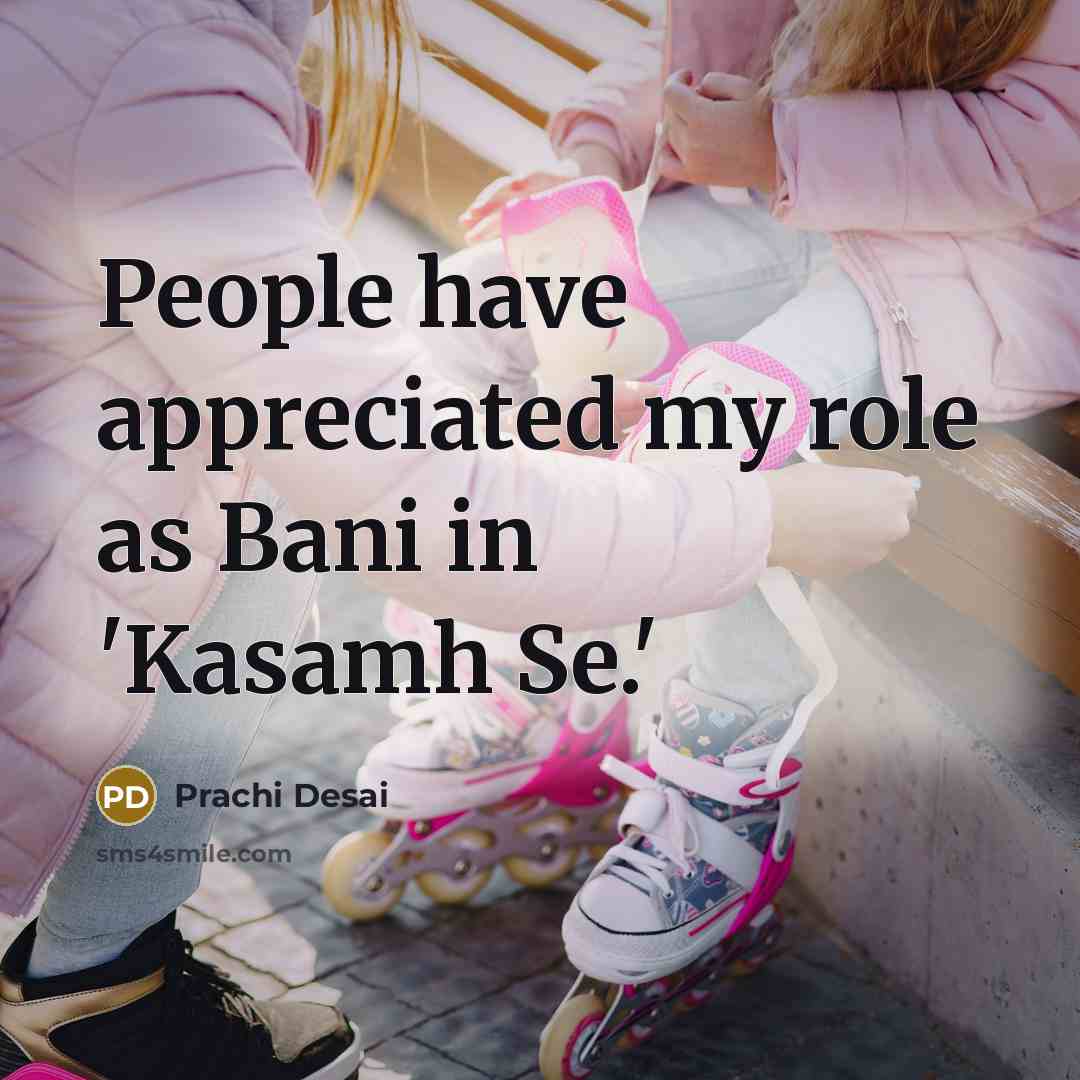 “People have appreciated my role as Bani in 'Kasamh Se.'…” quote by Prachi Desai