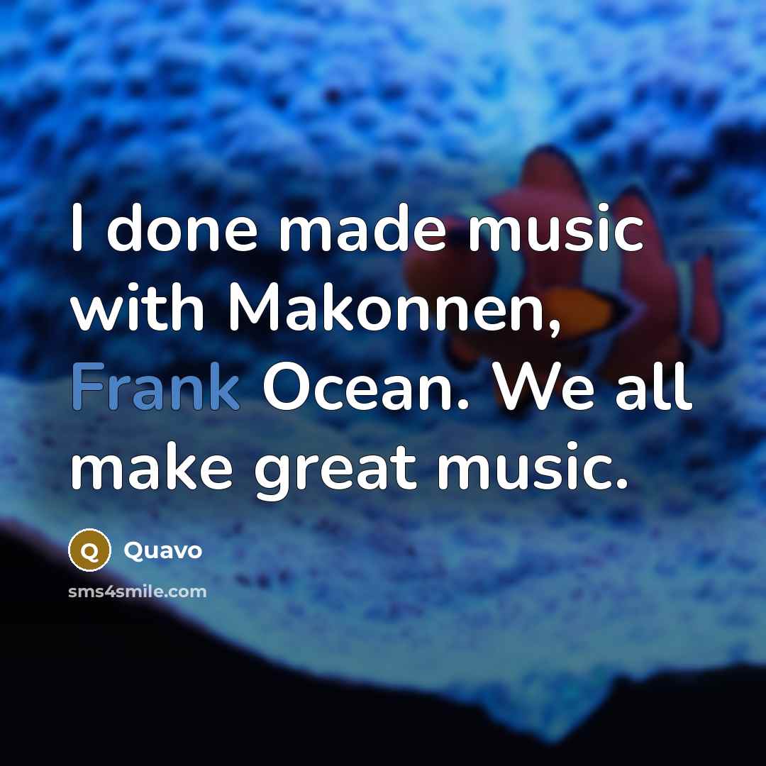 “I done made music with Makonnen, Frank Ocean. We all…” quote by Quavo