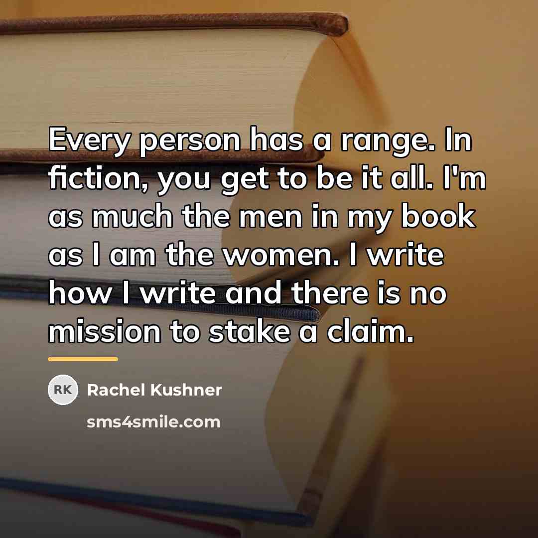 “Every person has a range. In fiction, you get to…” quote by Rachel Kushner