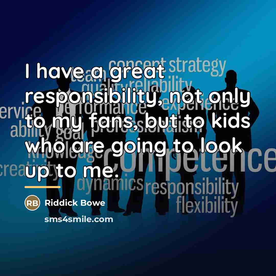 “I have a great responsibility, not only to my fans,…” quote by Riddick Bowe