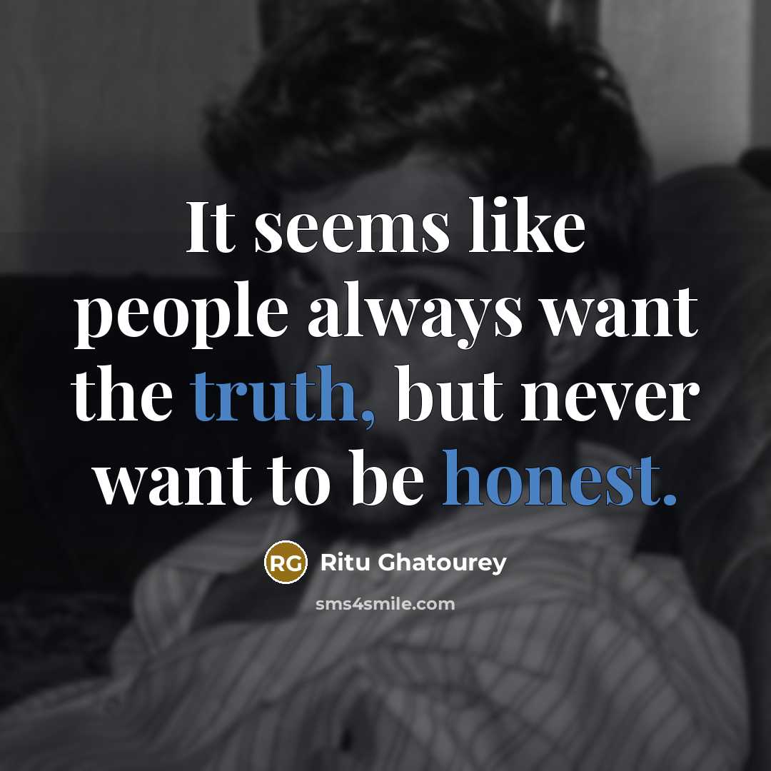 “It seems like people always want the truth, but never want to be honest.” quote by Ritu Ghatourey