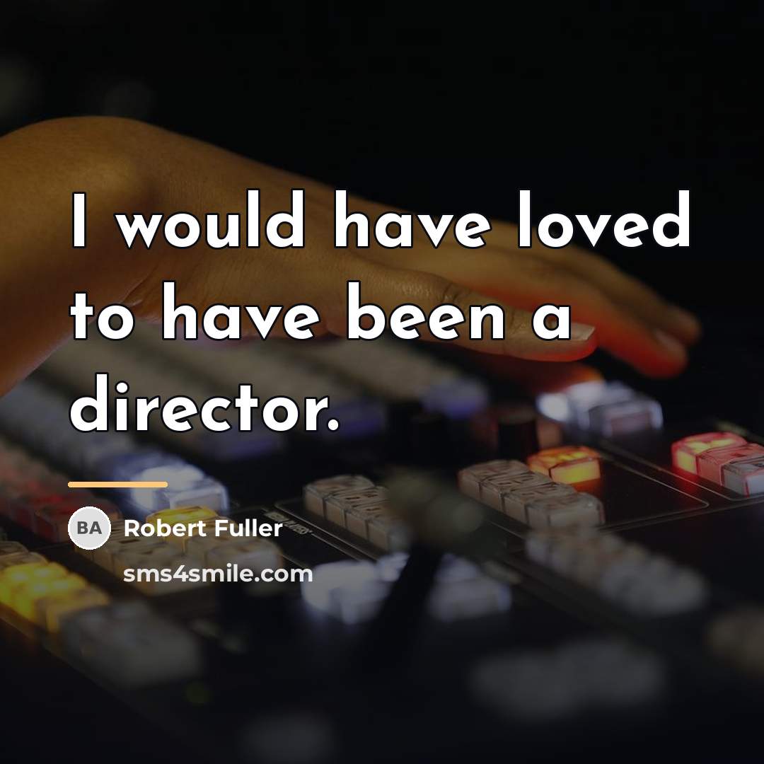 “I would have loved to have been a director.…” quote by Robert Fuller