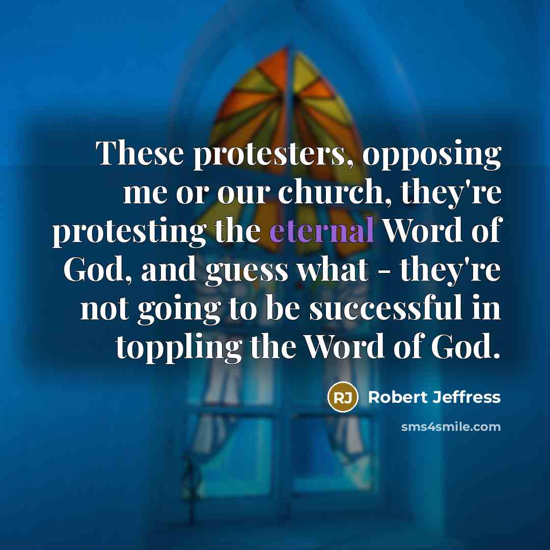 “These protesters, opposing me or our church, they're protesting the…” quote by Robert Jeffress