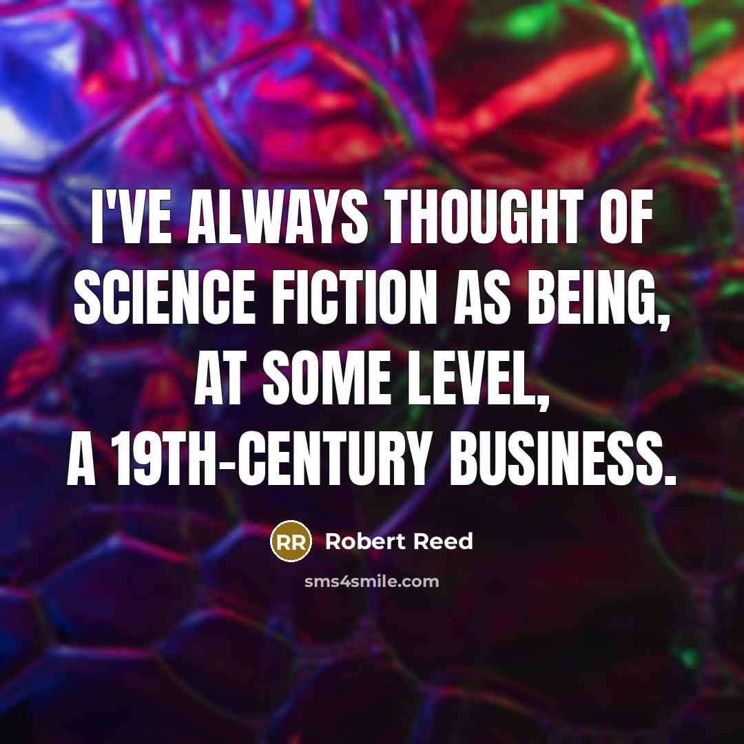 “I've always thought of science fiction as being, at some…” quote by Robert Reed