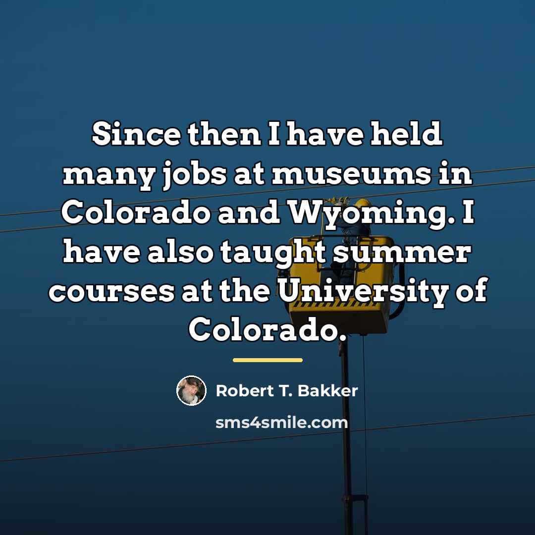 “Since then I have held many jobs at museums in…” quote by Robert T. Bakker