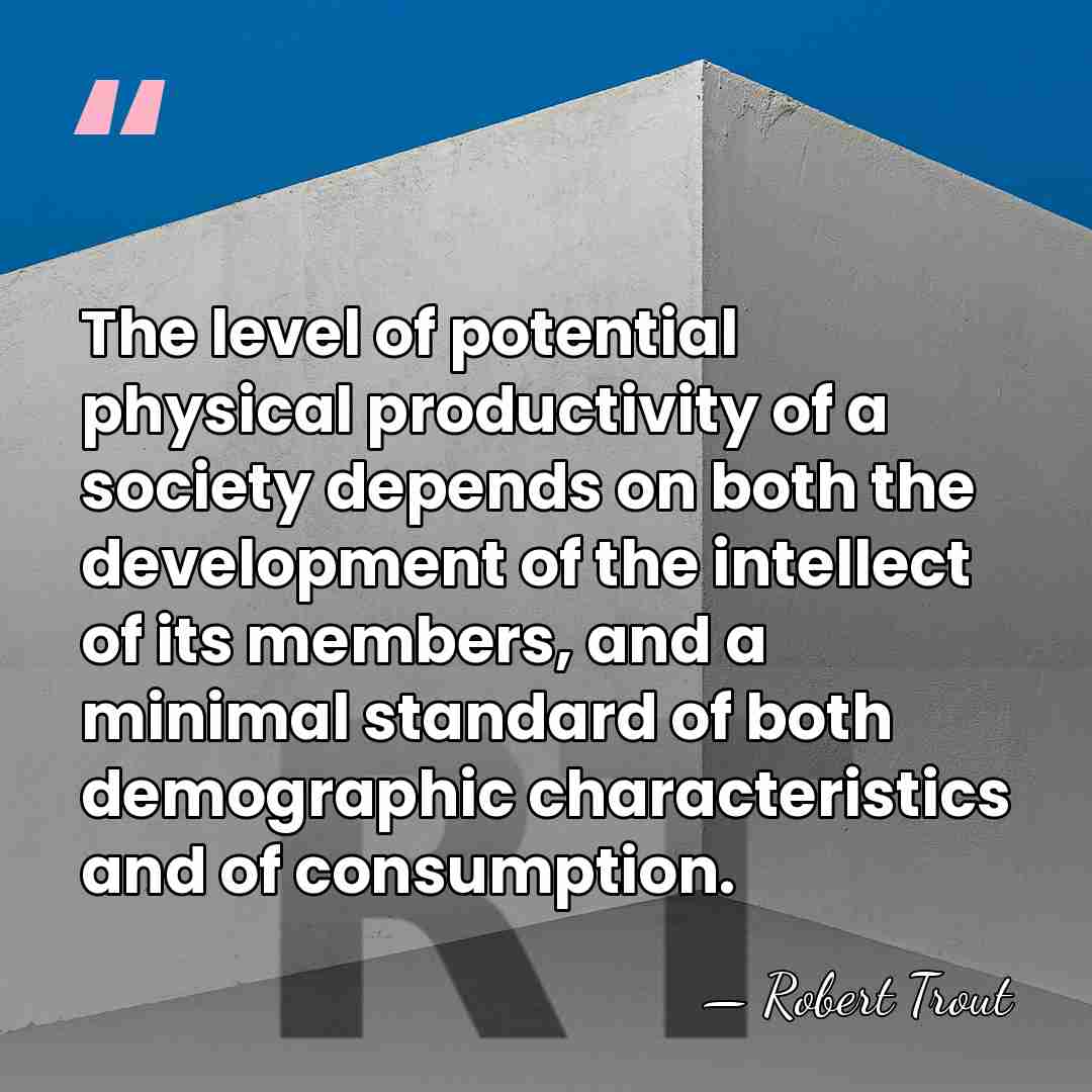 The level of potential physical productivity of a society depends on both&hellip; - Robert Trout
