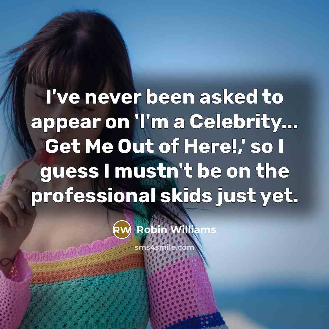 “I've never been asked to appear on 'I'm a Celebrity...…” quote by Robin Williams