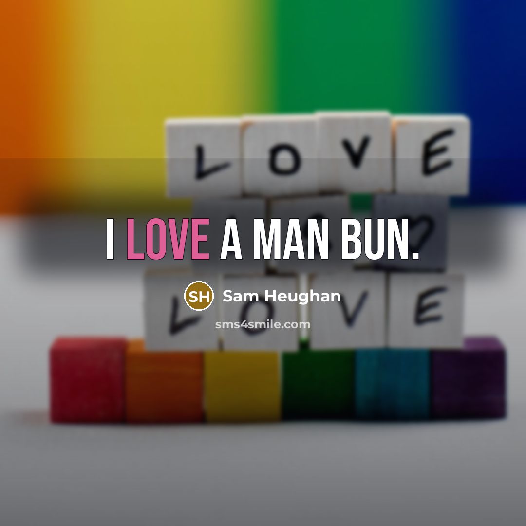 “I love a man bun.…” quote by Sam Heughan