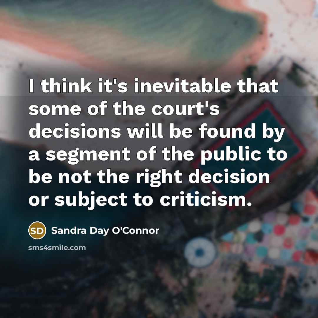 “I think it's inevitable that some of the court's decisions…” quote by Sandra Day O'Connor