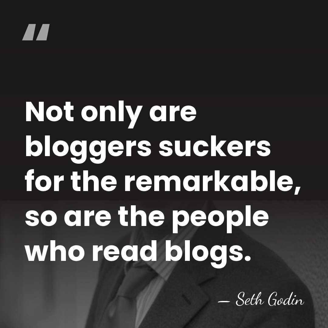 Not only are bloggers suckers for the remarkable, so are the people&hellip; - Seth Godin
