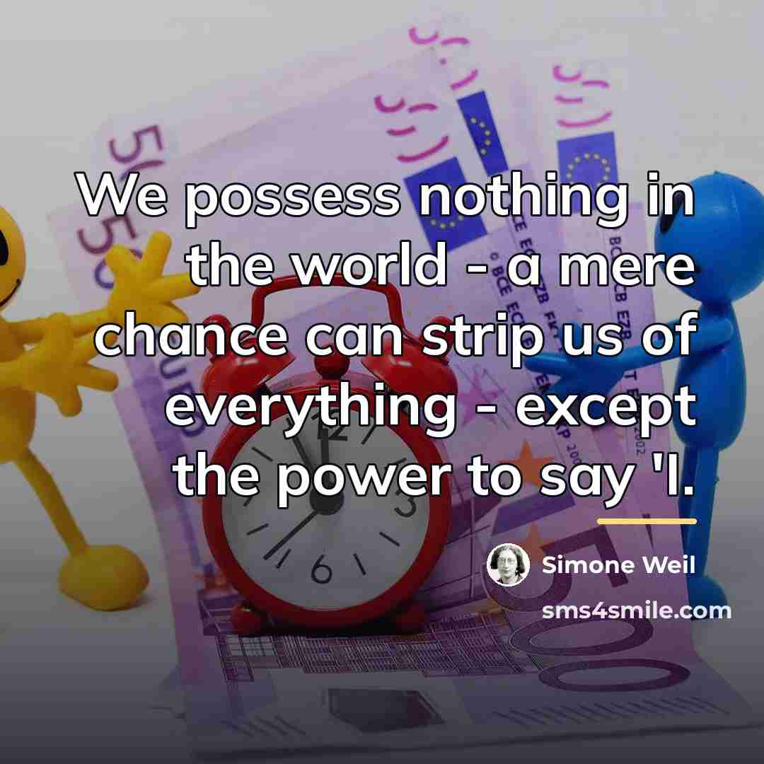 “We possess nothing in the world - a mere chance…” quote by Simone Weil